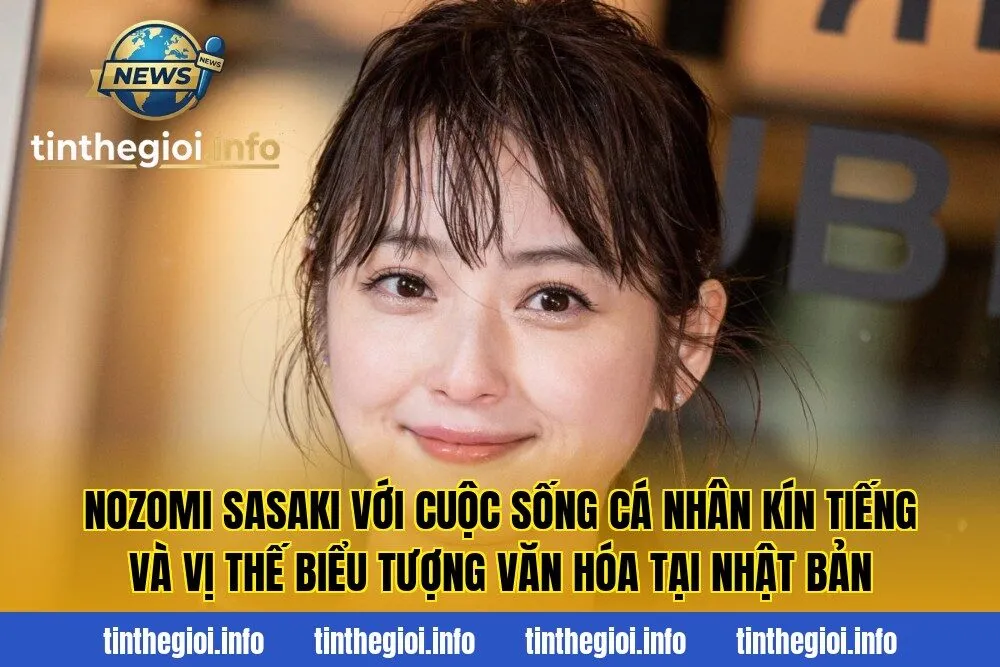 Nozomi Sasaki với cuộc sống cá nhân kín tiếng và vị thế biểu tượng văn hóa tại Nhật Bản
