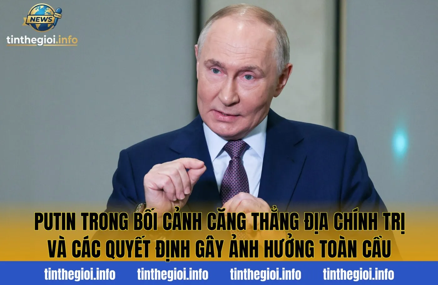 Putin trong bối cảnh căng thẳng địa chính trị và các quyết định gây ảnh hưởng toàn cầu