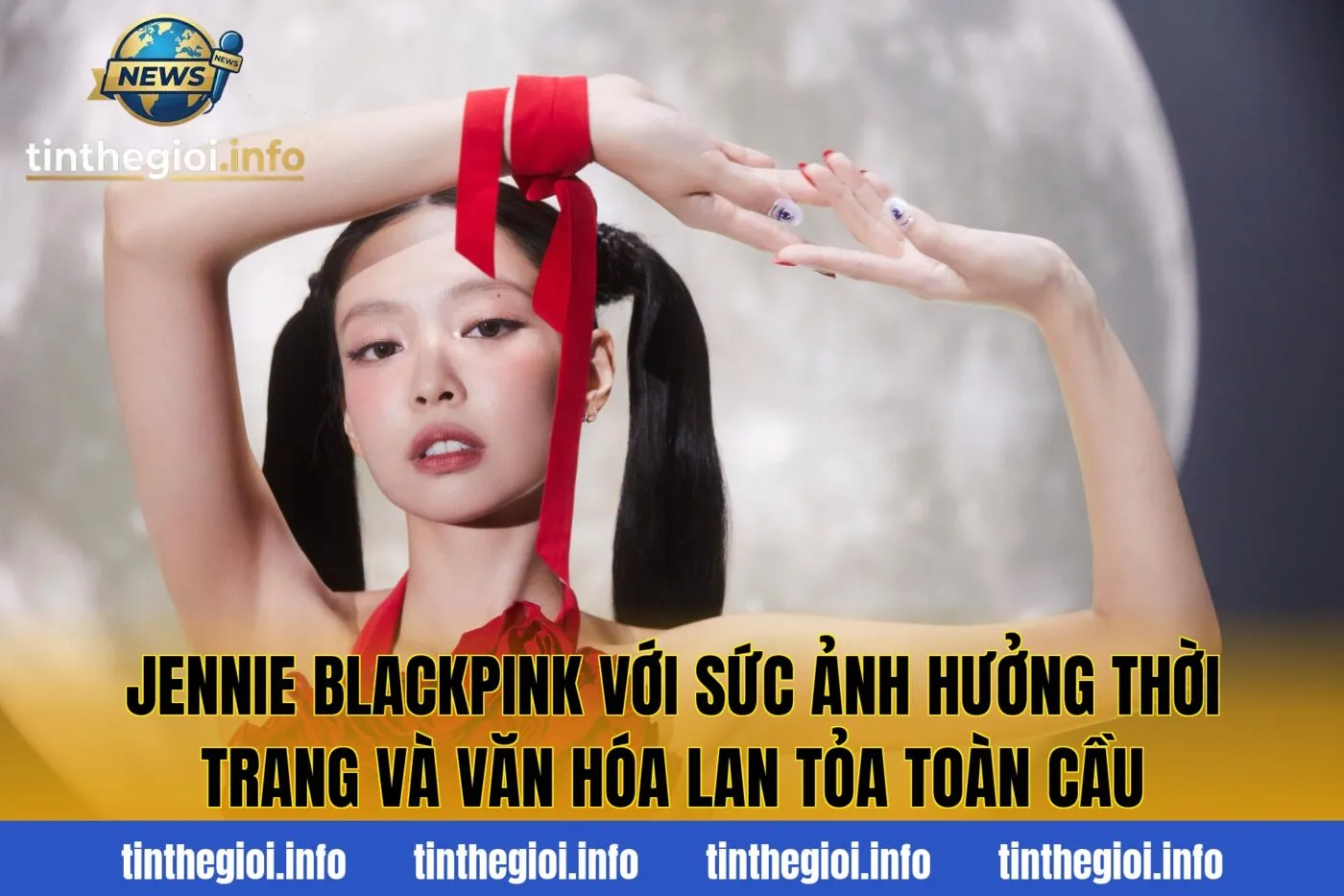 Jennie BLACKPINK với sức ảnh hưởng thời trang và văn hóa lan tỏa toàn cầu
