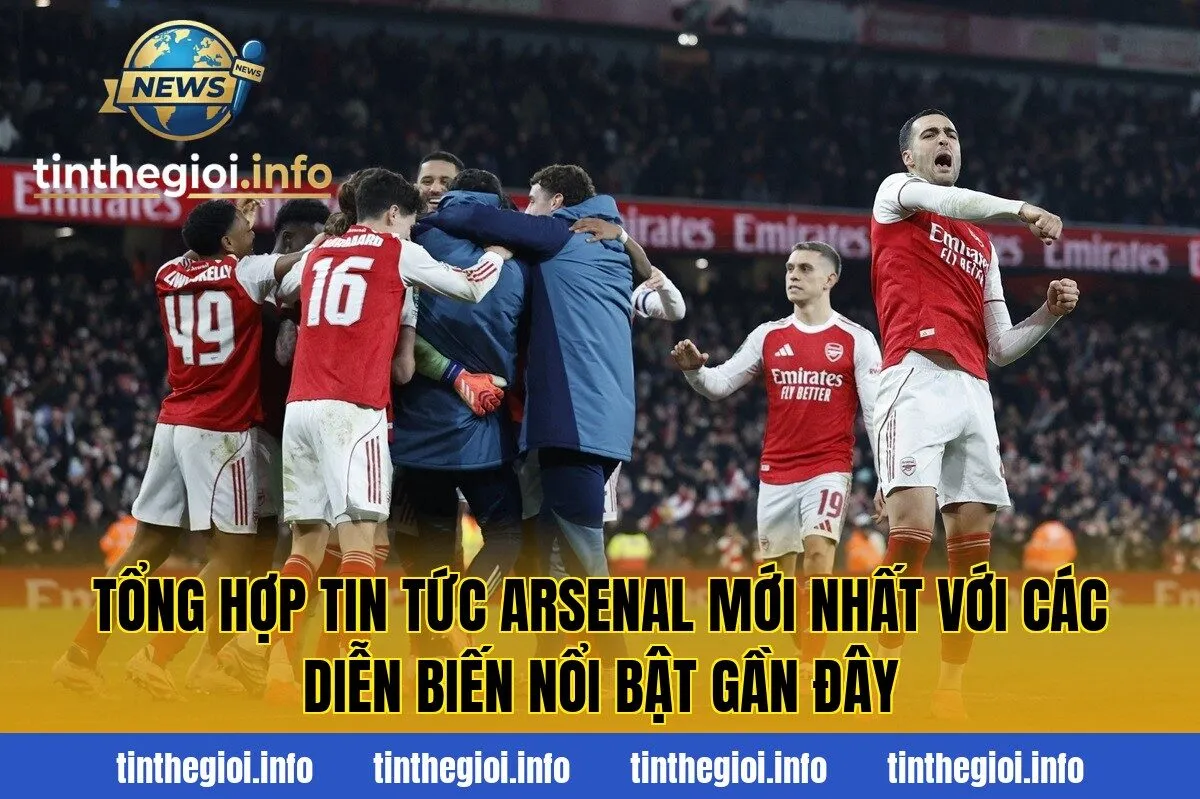 Tổng hợp tin tức Arsenal mới nhất với các diễn biến nổi bật gần đây