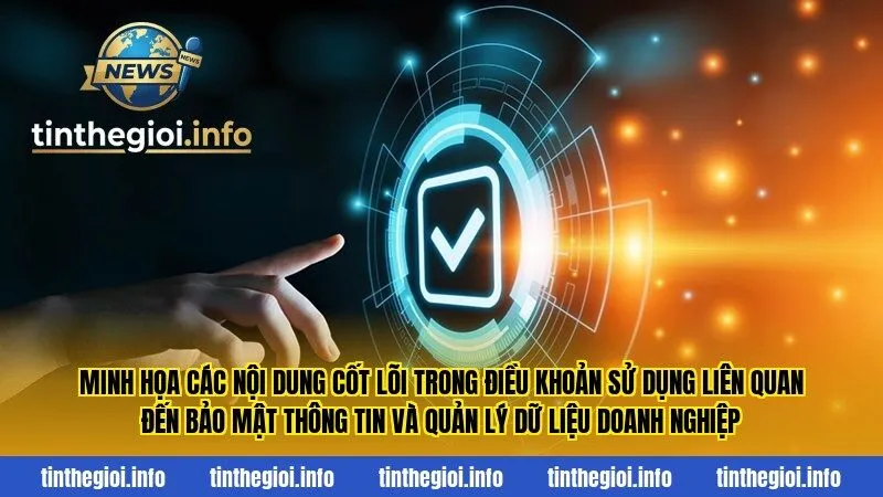 Minh họa các nội dung cốt lõi trong điều khoản sử dụng liên quan đến bảo mật thông tin và quản lý dữ liệu doanh nghiệp