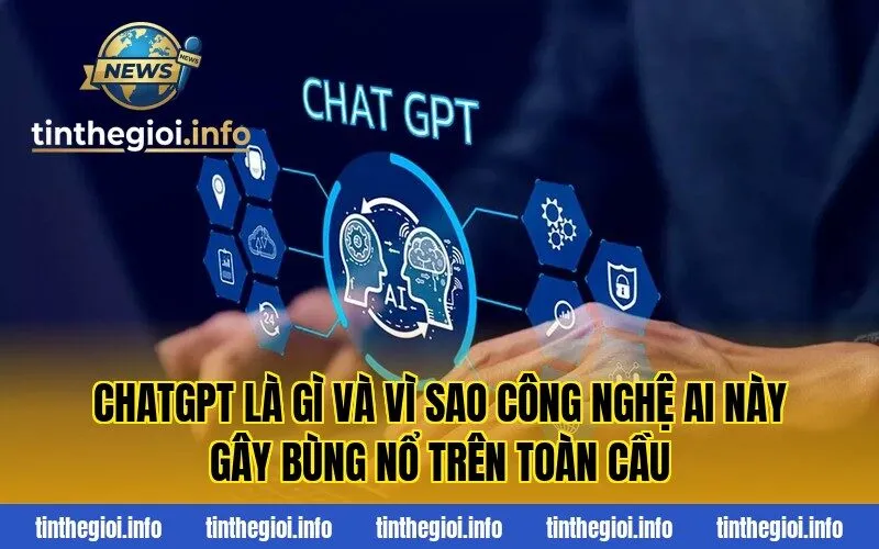 ChatGPT là gì và vì sao công nghệ AI này gây bùng nổ trên toàn cầu