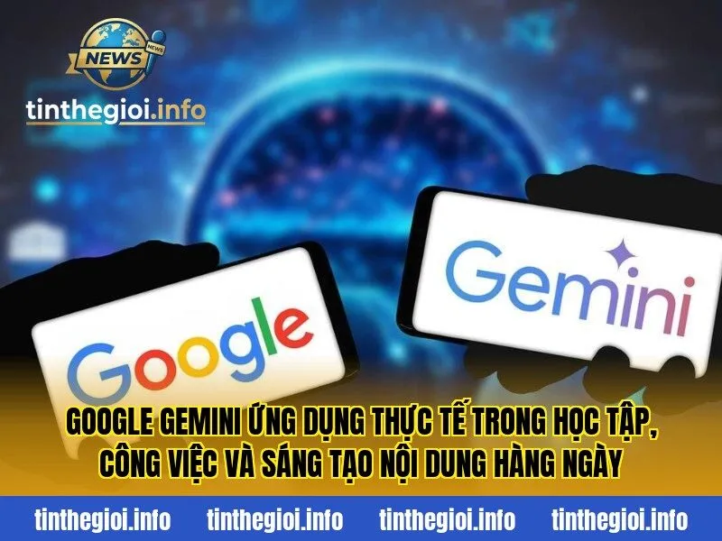 Google Gemini ứng dụng thực tế trong học tập, công việc và sáng tạo nội dung hàng ngày