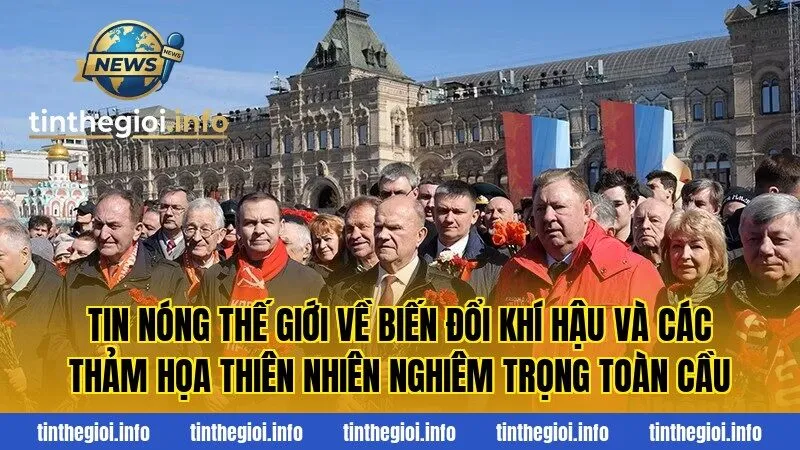 Tin nóng thế giới về biến đổi khí hậu và các thảm họa thiên nhiên nghiêm trọng toàn cầu