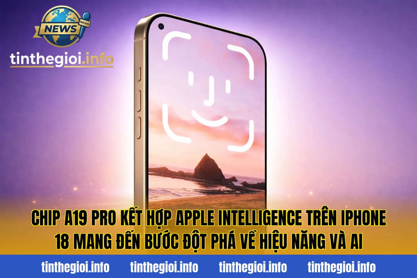 Chip A19 Pro kết hợp Apple Intelligence trên iPhone 18 mang đến bước đột phá về hiệu năng và AI