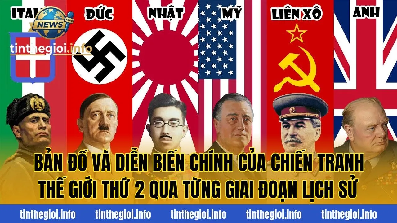 Bản đồ và diễn biến chính của Chiến tranh thế giới thứ 2 qua từng giai đoạn lịch sử