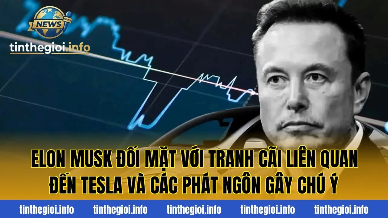 Elon Musk đối mặt với tranh cãi liên quan đến Tesla và các phát ngôn gây chú ý