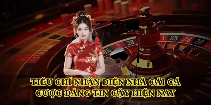 Tiêu chí nhận diện Nhà cái cá cược đáng tin cậy hiện nay