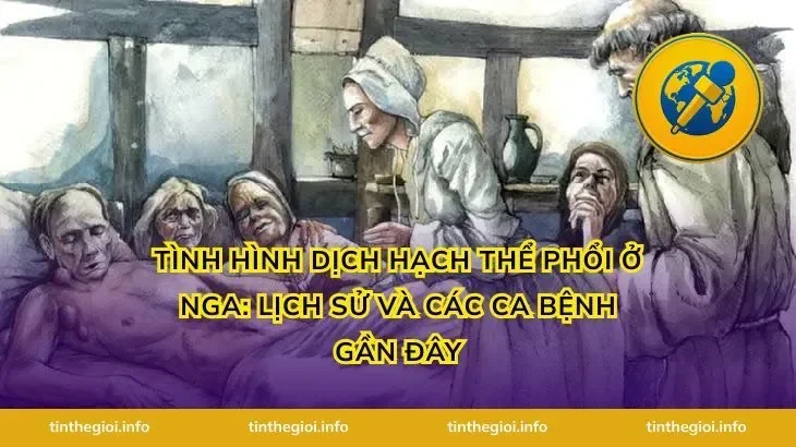 Tình hình dịch hạch thể phổi ở Nga: Lịch sử và các ca bệnh gần đây